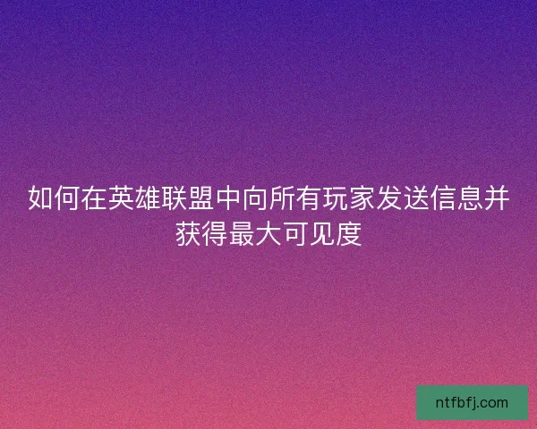 如何在英雄联盟中向所有玩家发送信息并获得最大可见度