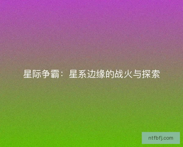 星际争霸：星系边缘的战火与探索